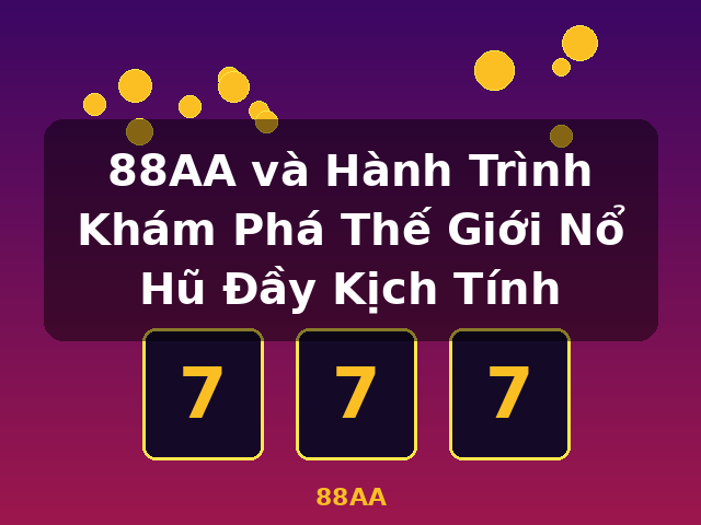 88AA và Hành Trình Khám Phá Thế Giới Nổ Hũ Đầy Kịch Tính - 88AA 88AA và Hành Trình Khám Phá Thế Giới Nổ Hũ Đầy Kịch Tính - 88AA