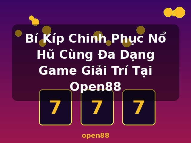 Bí Kíp Chinh Phục Nổ Hũ Cùng Đa Dạng Game Giải Trí Tại Open88 - open88 Bí Kíp Chinh Phục Nổ Hũ Cùng Đa Dạng Game Giải Trí Tại Open88 - open88
