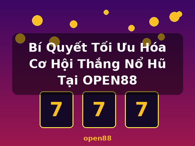 Bí Quyết Tối Ưu Hóa Cơ Hội Thắng Nổ Hũ Tại OPEN88 - open88 Bí Quyết Tối Ưu Hóa Cơ Hội Thắng Nổ Hũ Tại OPEN88 - open88