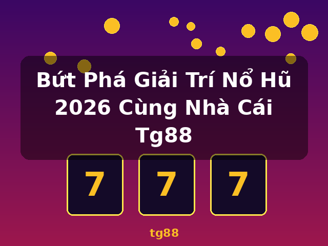Bứt Phá Giải Trí Nổ Hũ 2026 Cùng Nhà Cái Tg88 - tg88 Bứt Phá Giải Trí Nổ Hũ 2026 Cùng Nhà Cái Tg88 - tg88