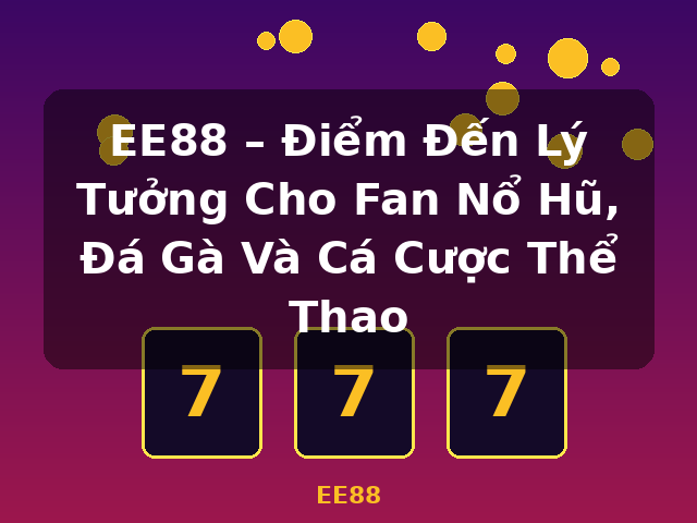 EE88 – Điểm Đến Lý Tưởng Cho Fan Nổ Hũ, Đá Gà Và Cá Cược Thể Thao - EE88 EE88 – Điểm Đến Lý Tưởng Cho Fan Nổ Hũ, Đá Gà Và Cá Cược Thể Thao - EE88