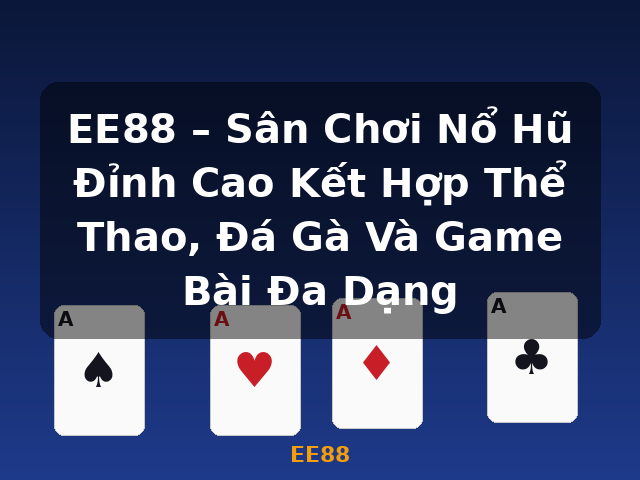 EE88 – Sân Chơi Nổ Hũ Đỉnh Cao Kết Hợp Thể Thao, Đá Gà Và Game Bài Đa Dạng - EE88