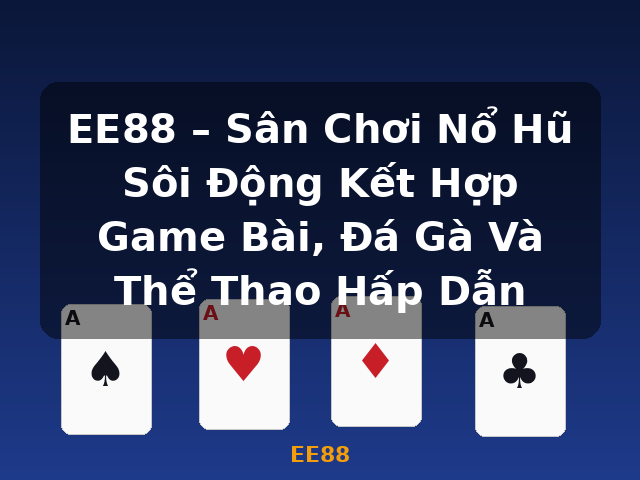 EE88 – Sân Chơi Nổ Hũ Sôi Động Kết Hợp Game Bài, Đá Gà Và Thể Thao Hấp Dẫn - EE88