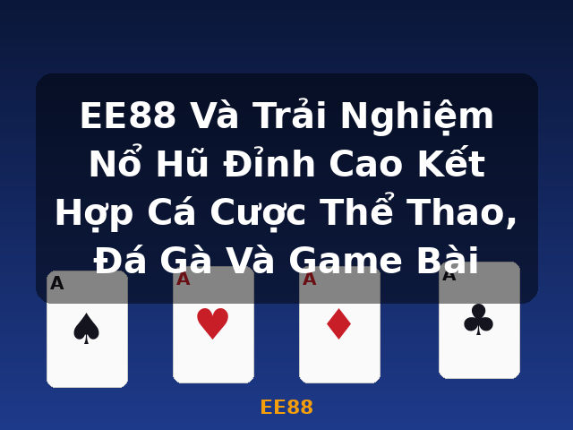 EE88 Và Trải Nghiệm Nổ Hũ Đỉnh Cao Kết Hợp Cá Cược Thể Thao, Đá Gà Và Game Bài - EE88