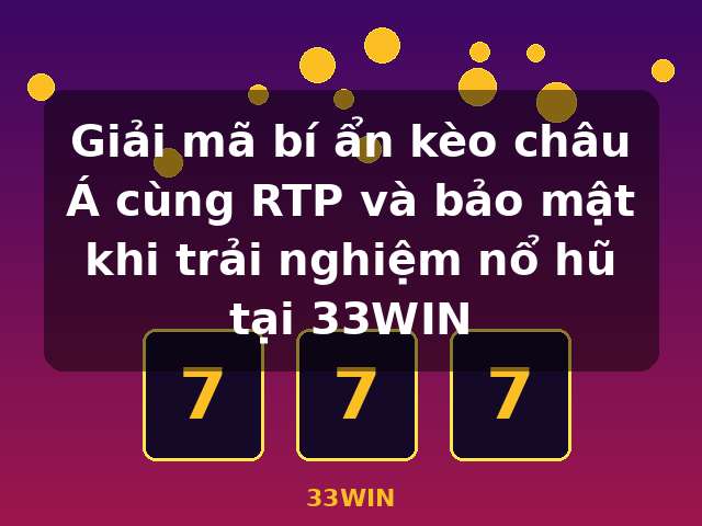 Giải mã bí ẩn kèo châu Á cùng RTP và bảo mật khi trải nghiệm nổ hũ tại 33WIN - 33WIN Giải mã bí ẩn kèo châu Á cùng RTP và bảo mật khi trải nghiệm nổ hũ tại 33WIN - 33WIN