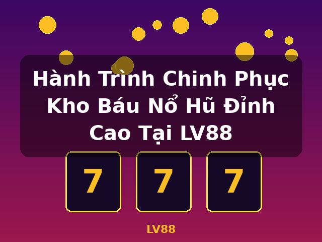 Hành Trình Chinh Phục Kho Báu Nổ Hũ Đỉnh Cao Tại LV88 - LV88