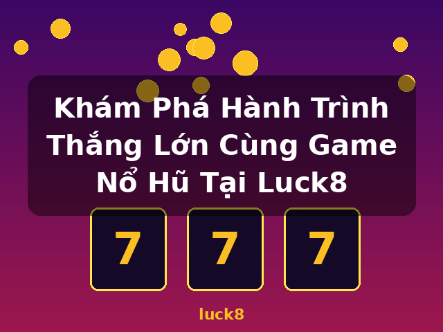 Khám Phá Hành Trình Thắng Lớn Cùng Game Nổ Hũ Tại Luck8 - luck8 Khám Phá Hành Trình Thắng Lớn Cùng Game Nổ Hũ Tại Luck8 - luck8