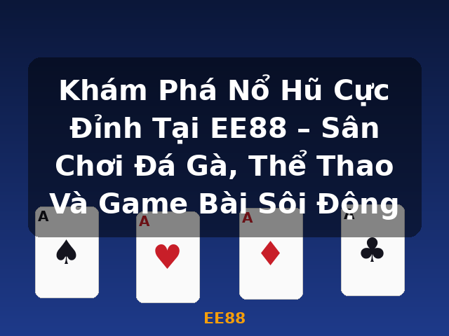 Khám Phá Nổ Hũ Cực Đỉnh Tại EE88 – Sân Chơi Đá Gà, Thể Thao Và Game Bài Sôi Động - EE88 Khám Phá Nổ Hũ Cực Đỉnh Tại EE88 – Sân Chơi Đá Gà, Thể Thao Và Game Bài Sôi Động - EE88