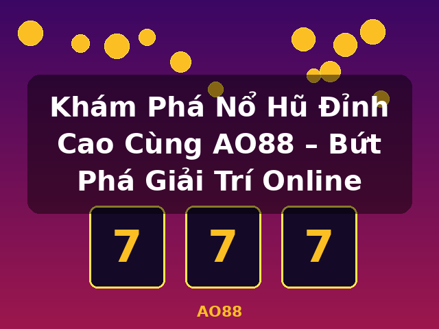 Khám Phá Nổ Hũ Đỉnh Cao Cùng AO88 – Bứt Phá Giải Trí Online - AO88 Khám Phá Nổ Hũ Đỉnh Cao Cùng AO88 – Bứt Phá Giải Trí Online - AO88
