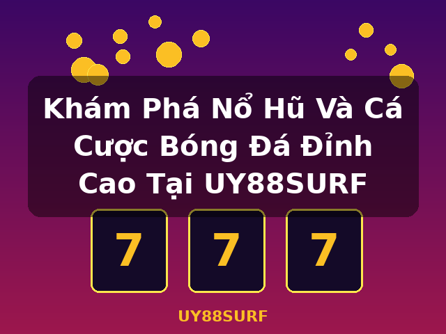 Khám Phá Nổ Hũ Và Cá Cược Bóng Đá Đỉnh Cao Tại UY88SURF - UY88SURF Khám Phá Nổ Hũ Và Cá Cược Bóng Đá Đỉnh Cao Tại UY88SURF - UY88SURF