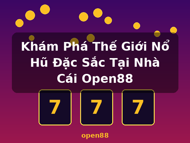Khám Phá Thế Giới Nổ Hũ Đặc Sắc Tại Nhà Cái Open88 - open88 Khám Phá Thế Giới Nổ Hũ Đặc Sắc Tại Nhà Cái Open88 - open88