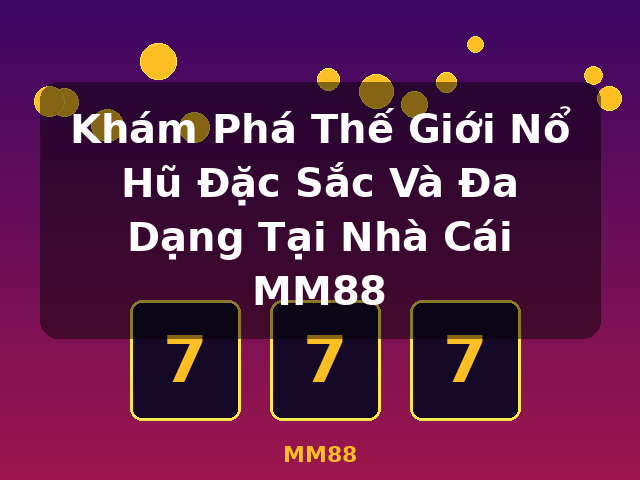 Khám Phá Thế Giới Nổ Hũ Đặc Sắc Và Đa Dạng Tại Nhà Cái MM88 - MM88 Khám Phá Thế Giới Nổ Hũ Đặc Sắc Và Đa Dạng Tại Nhà Cái MM88 - MM88