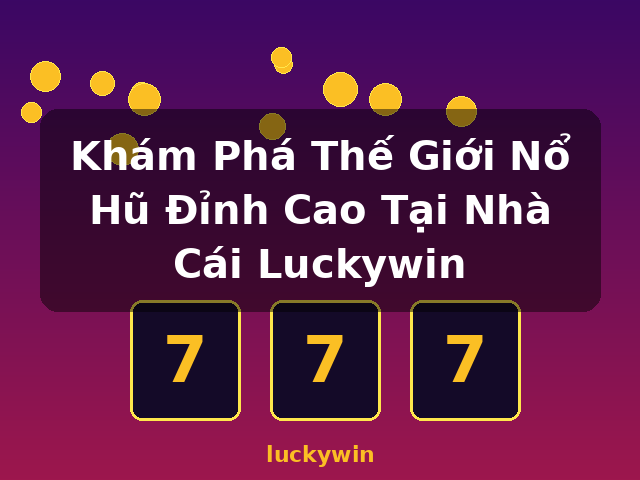 Khám Phá Thế Giới Nổ Hũ Đỉnh Cao Tại Nhà Cái Luckywin - luckywin Khám Phá Thế Giới Nổ Hũ Đỉnh Cao Tại Nhà Cái Luckywin - luckywin