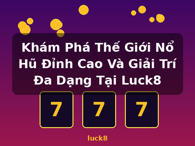 Khám Phá Thế Giới Nổ Hũ Đỉnh Cao Và Giải Trí Đa Dạng Tại Luck8 - luck8 Khám Phá Thế Giới Nổ Hũ Đỉnh Cao Và Giải Trí Đa Dạng Tại Luck8 - luck8