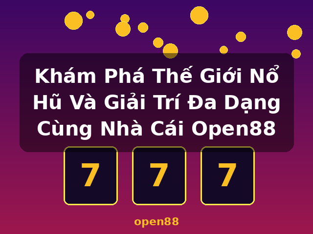 Khám Phá Thế Giới Nổ Hũ Và Giải Trí Đa Dạng Cùng Nhà Cái Open88 - open88