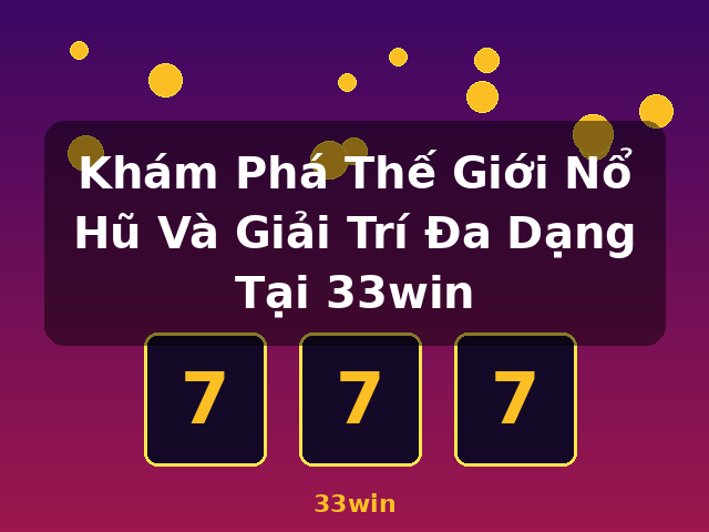 Khám Phá Thế Giới Nổ Hũ Và Giải Trí Đa Dạng Tại 33win - 33win Khám Phá Thế Giới Nổ Hũ Và Giải Trí Đa Dạng Tại 33win - 33win