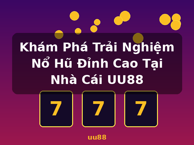 Khám Phá Trải Nghiệm Nổ Hũ Đỉnh Cao Tại Nhà Cái UU88 - uu88