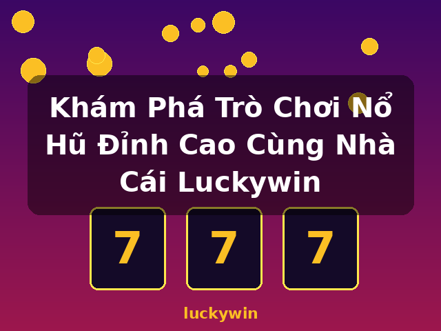 Khám Phá Trò Chơi Nổ Hũ Đỉnh Cao Cùng Nhà Cái Luckywin - luckywin Khám Phá Trò Chơi Nổ Hũ Đỉnh Cao Cùng Nhà Cái Luckywin - luckywin