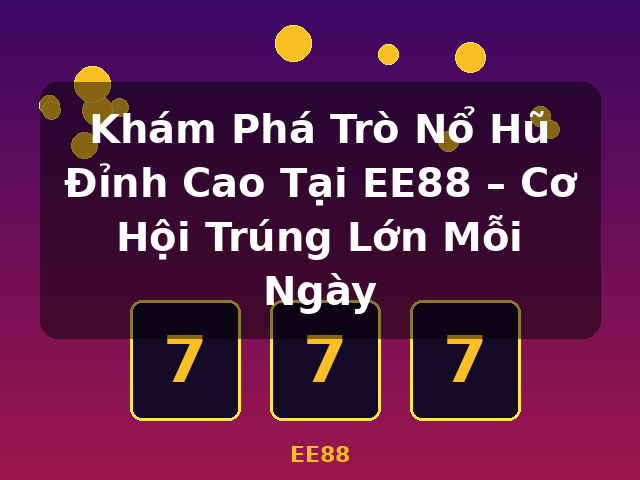 Khám Phá Trò Nổ Hũ Đỉnh Cao Tại EE88 – Cơ Hội Trúng Lớn Mỗi Ngày - EE88 Khám Phá Trò Nổ Hũ Đỉnh Cao Tại EE88 – Cơ Hội Trúng Lớn Mỗi Ngày - EE88