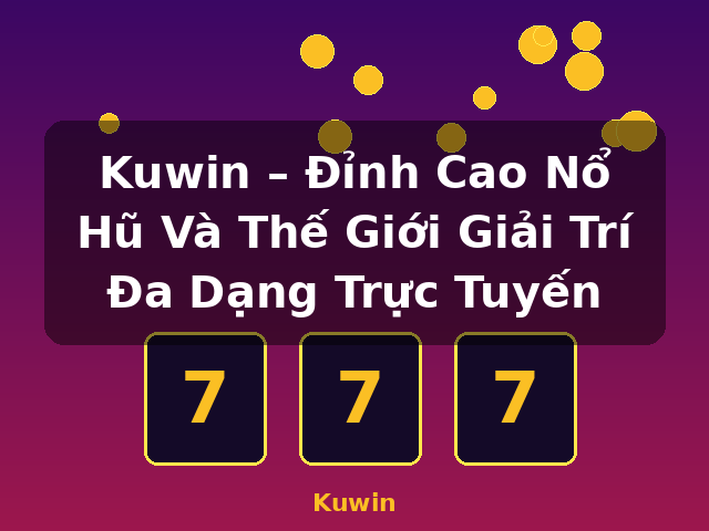 Kuwin – Đỉnh Cao Nổ Hũ Và Thế Giới Giải Trí Đa Dạng Trực Tuyến - Kuwin Kuwin – Đỉnh Cao Nổ Hũ Và Thế Giới Giải Trí Đa Dạng Trực Tuyến - Kuwin