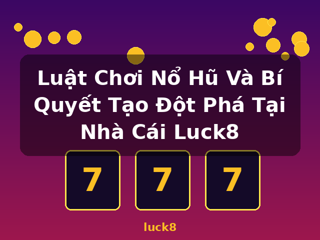 Luật Chơi Nổ Hũ Và Bí Quyết Tạo Đột Phá Tại Nhà Cái Luck8 - luck8 Luật Chơi Nổ Hũ Và Bí Quyết Tạo Đột Phá Tại Nhà Cái Luck8 - luck8