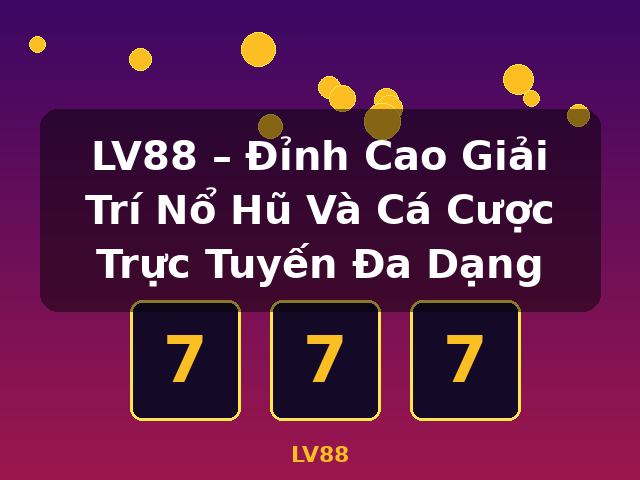 LV88 – Đỉnh Cao Giải Trí Nổ Hũ Và Cá Cược Trực Tuyến Đa Dạng - LV88 LV88 – Đỉnh Cao Giải Trí Nổ Hũ Và Cá Cược Trực Tuyến Đa Dạng - LV88