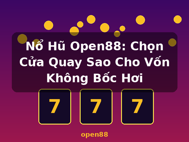 Nổ Hũ Open88: Chọn Cửa Quay Sao Cho Vốn Không Bốc Hơi - open88