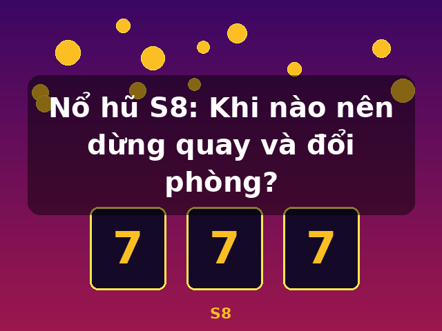 Nổ hũ S8: Khi nào nên dừng quay và đổi phòng? - S8