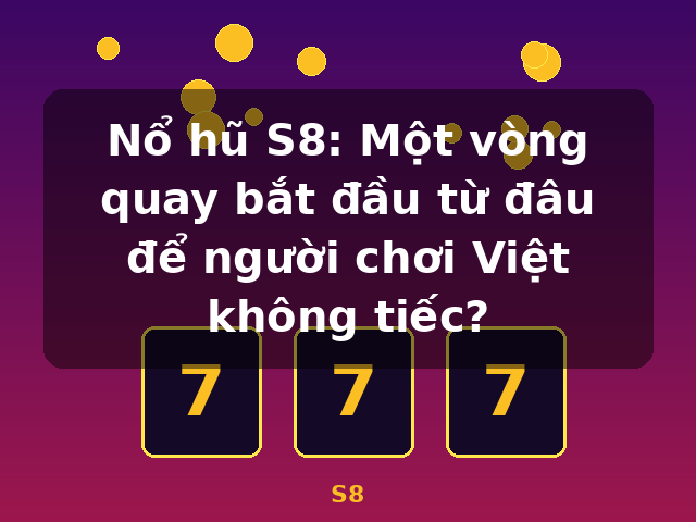 Nổ hũ S8: Một vòng quay bắt đầu từ đâu để người chơi Việt không tiếc? - S8 Nổ hũ S8: Một vòng quay bắt đầu từ đâu để người chơi Việt không tiếc? - S8