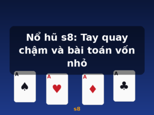 Nổ hũ s8: Tay quay chậm và bài toán vốn nhỏ - s8