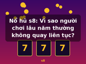 Nổ hũ s8: Vì sao người chơi lâu năm thường không quay liên tục? - s8