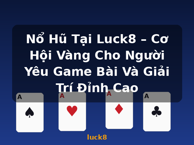 Nổ Hũ Tại Luck8 – Cơ Hội Vàng Cho Người Yêu Game Bài Và Giải Trí Đỉnh Cao - luck8