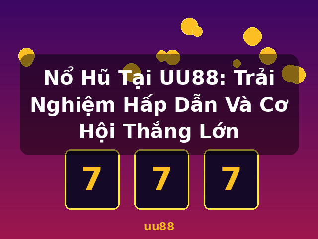 Nổ Hũ Tại UU88: Trải Nghiệm Hấp Dẫn Và Cơ Hội Thắng Lớn - uu88 Nổ Hũ Tại UU88: Trải Nghiệm Hấp Dẫn Và Cơ Hội Thắng Lớn - uu88