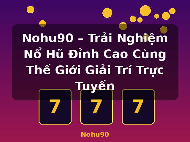 Nohu90 – Trải Nghiệm Nổ Hũ Đỉnh Cao Cùng Thế Giới Giải Trí Trực Tuyến - Nohu90 Nohu90 – Trải Nghiệm Nổ Hũ Đỉnh Cao Cùng Thế Giới Giải Trí Trực Tuyến - Nohu90