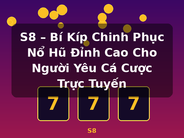 S8 – Bí Kíp Chinh Phục Nổ Hũ Đỉnh Cao Cho Người Yêu Cá Cược Trực Tuyến - S8 S8 – Bí Kíp Chinh Phục Nổ Hũ Đỉnh Cao Cho Người Yêu Cá Cược Trực Tuyến - S8