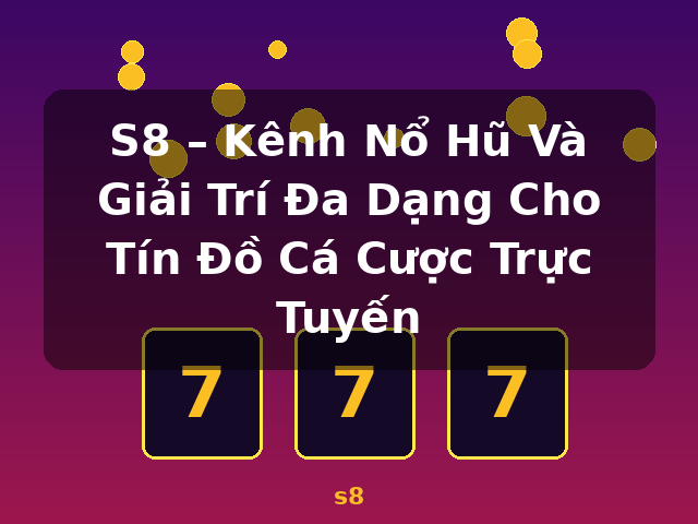 S8 – Kênh Nổ Hũ Và Giải Trí Đa Dạng Cho Tín Đồ Cá Cược Trực Tuyến - s8