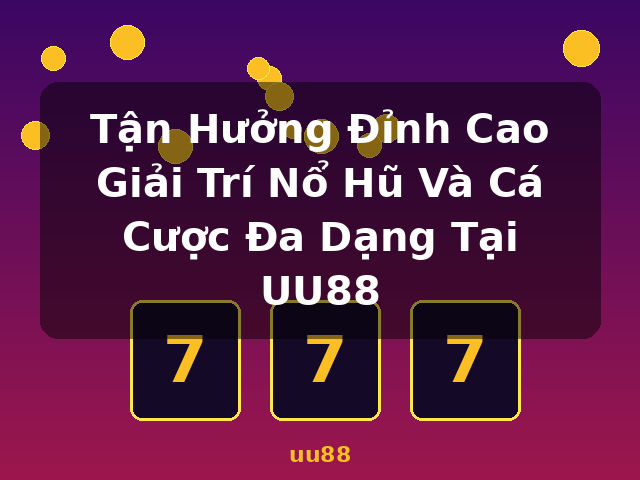 Tận Hưởng Đỉnh Cao Giải Trí Nổ Hũ Và Cá Cược Đa Dạng Tại UU88 - uu88