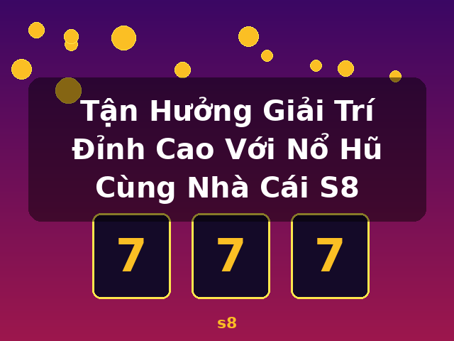 Tận Hưởng Giải Trí Đỉnh Cao Với Nổ Hũ Cùng Nhà Cái S8 - s8