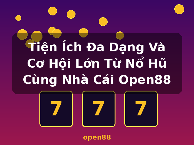 Tiện Ích Đa Dạng Và Cơ Hội Lớn Từ Nổ Hũ Cùng Nhà Cái Open88 - open88 Tiện Ích Đa Dạng Và Cơ Hội Lớn Từ Nổ Hũ Cùng Nhà Cái Open88 - open88