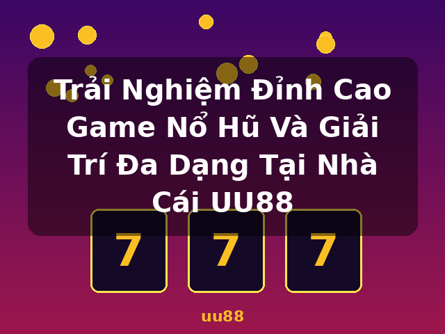 Trải Nghiệm Đỉnh Cao Game Nổ Hũ Và Giải Trí Đa Dạng Tại Nhà Cái UU88 - uu88 Trải Nghiệm Đỉnh Cao Game Nổ Hũ Và Giải Trí Đa Dạng Tại Nhà Cái UU88 - uu88