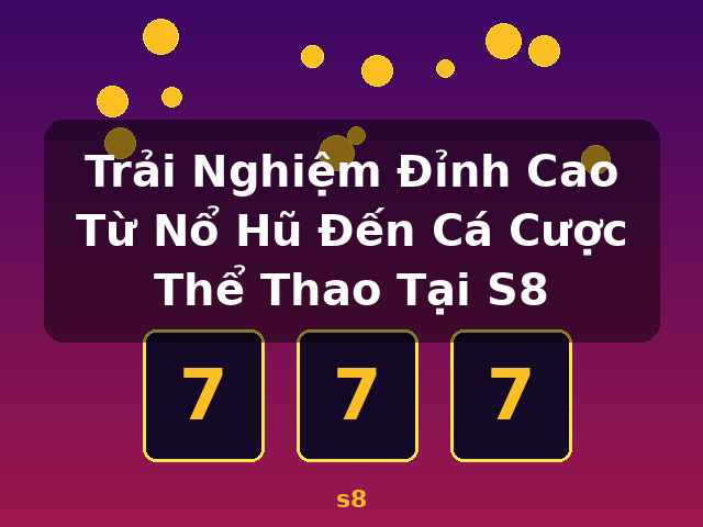 Trải Nghiệm Đỉnh Cao Từ Nổ Hũ Đến Cá Cược Thể Thao Tại S8 - s8