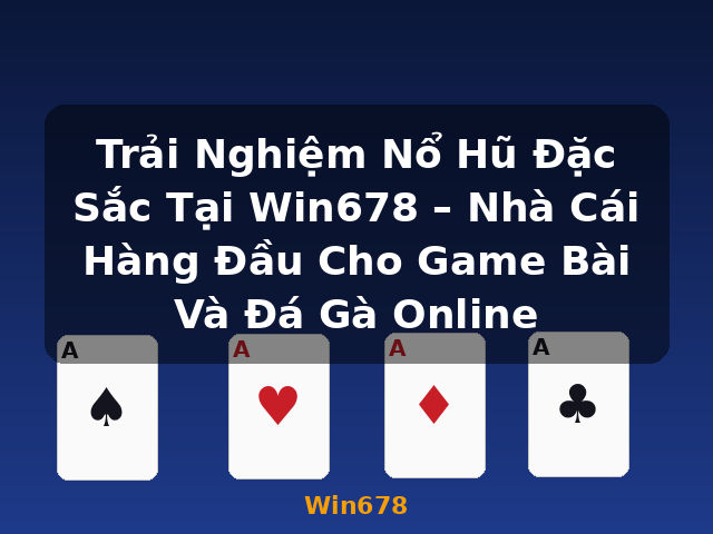 Trải Nghiệm Nổ Hũ Đặc Sắc Tại Win678 – Nhà Cái Hàng Đầu Cho Game Bài Và Đá Gà Online - Win678 Trải Nghiệm Nổ Hũ Đặc Sắc Tại Win678 – Nhà Cái Hàng Đầu Cho Game Bài Và Đá Gà Online - Win678