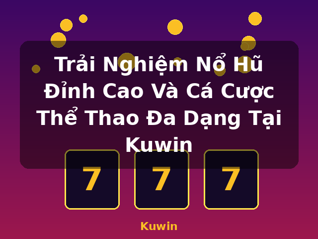 Trải Nghiệm Nổ Hũ Đỉnh Cao Và Cá Cược Thể Thao Đa Dạng Tại Kuwin - Kuwin Trải Nghiệm Nổ Hũ Đỉnh Cao Và Cá Cược Thể Thao Đa Dạng Tại Kuwin - Kuwin