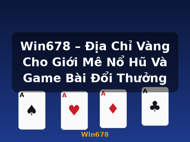 Win678 – Địa Chỉ Vàng Cho Giới Mê Nổ Hũ Và Game Bài Đổi Thưởng - Win678 Win678 – Địa Chỉ Vàng Cho Giới Mê Nổ Hũ Và Game Bài Đổi Thưởng - Win678